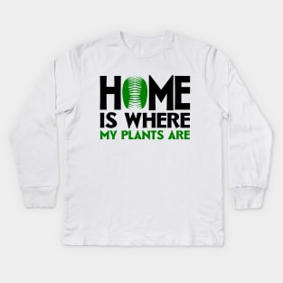 Home Is Where My Plants Are Kids Long Sleeve T-Shirt